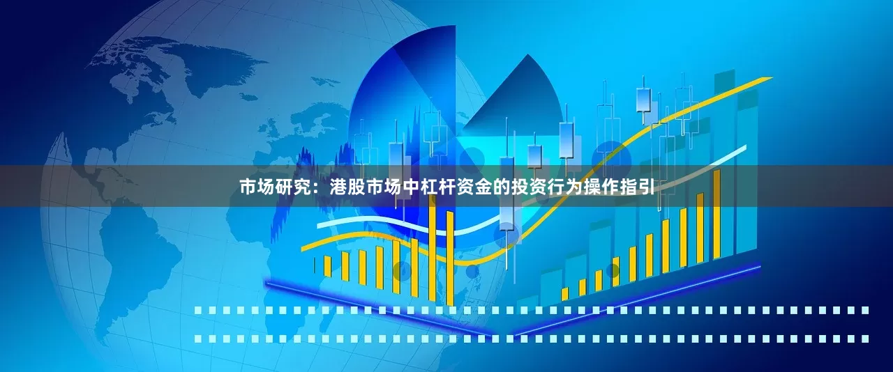 市场研究：港股市场中杠杆资金的投资行为操作指引