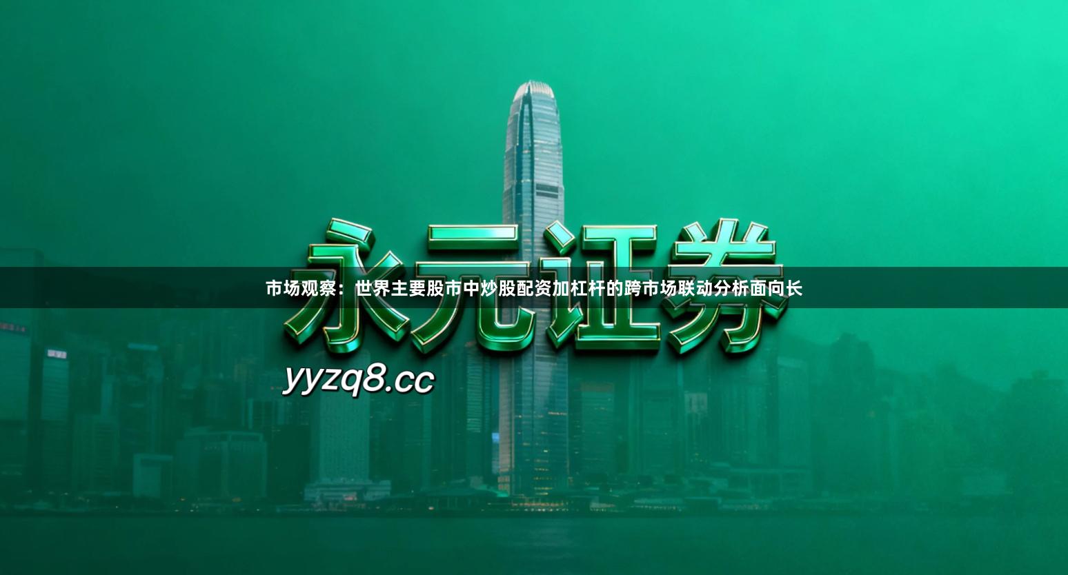 市场观察：世界主要股市中炒股配资加杠杆的跨市场联动分析面向长