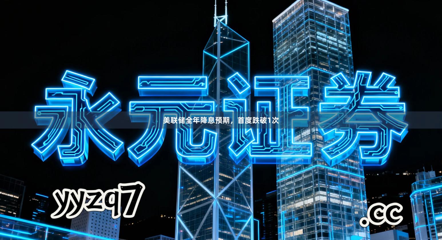 美联储全年降息预期，首度跌破1次